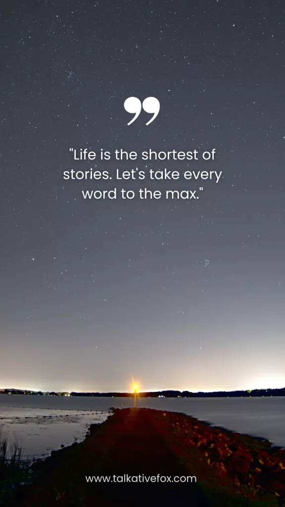 Life is the shortest of stories. Let's take every word to the max