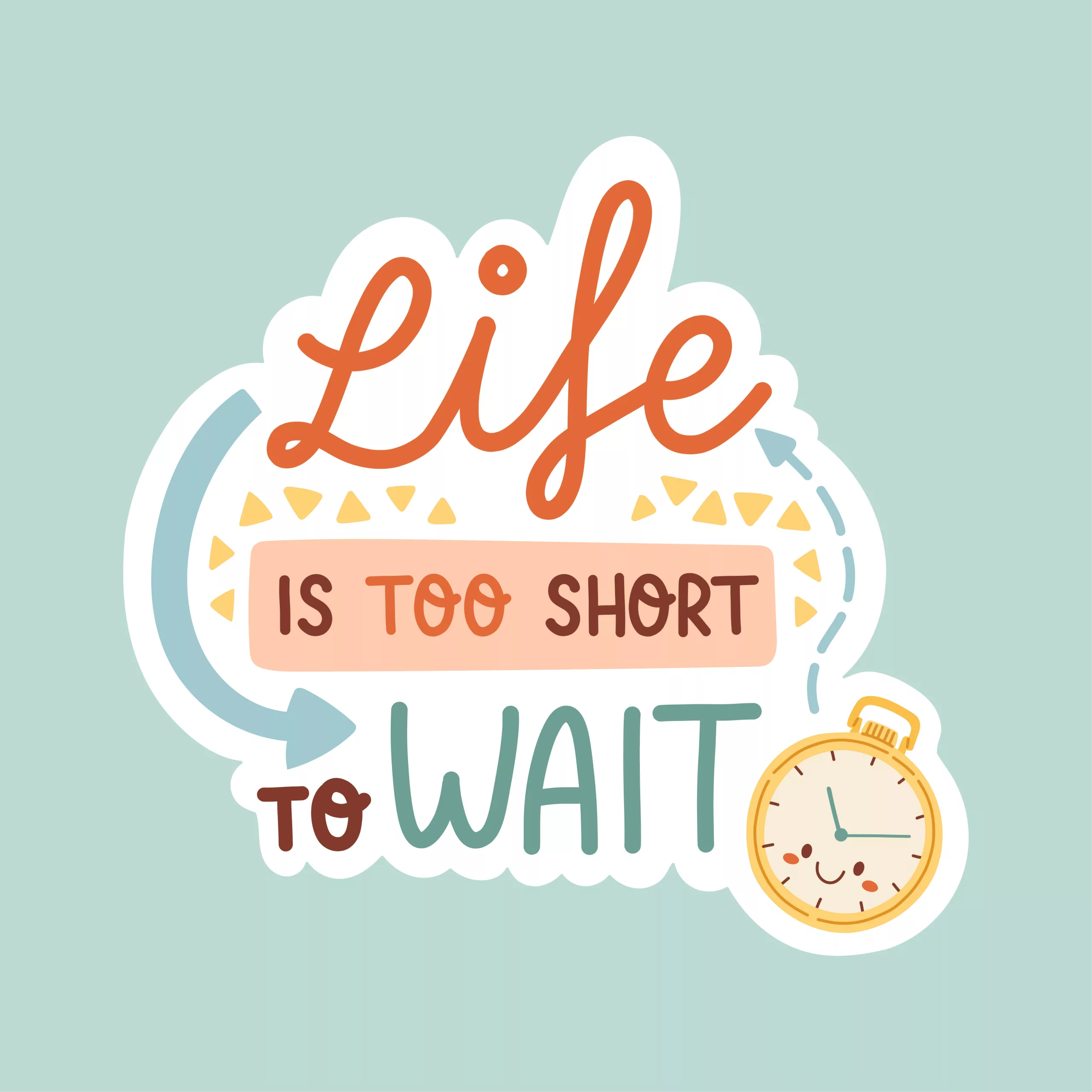 life is too short to wait 