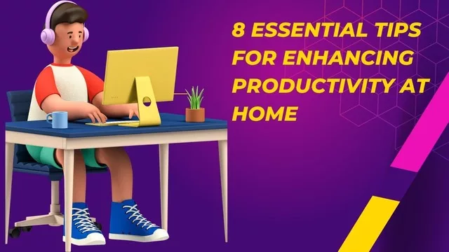 8 essential tips to enhance productivity while working from home