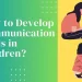 How to Develop Communication Skills in Children