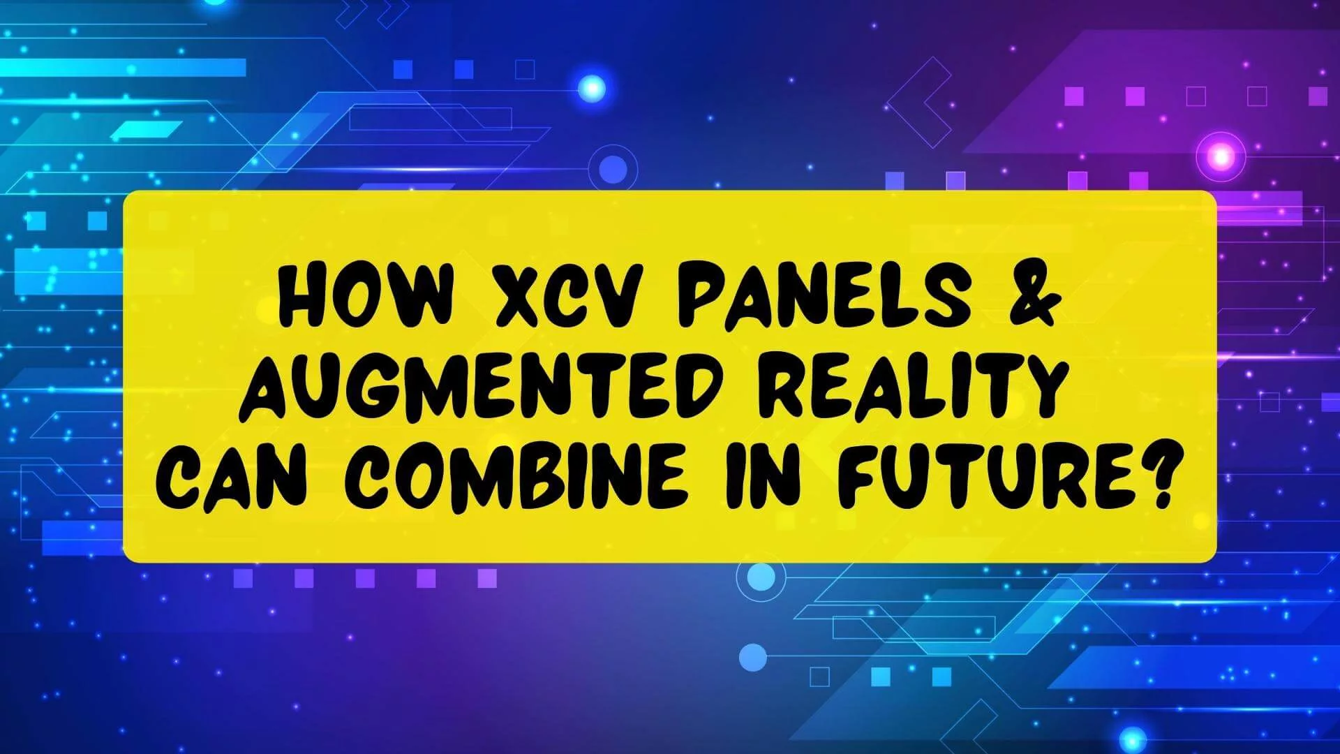 How XCV Panels & Augmented Reality Can Combine in Future?