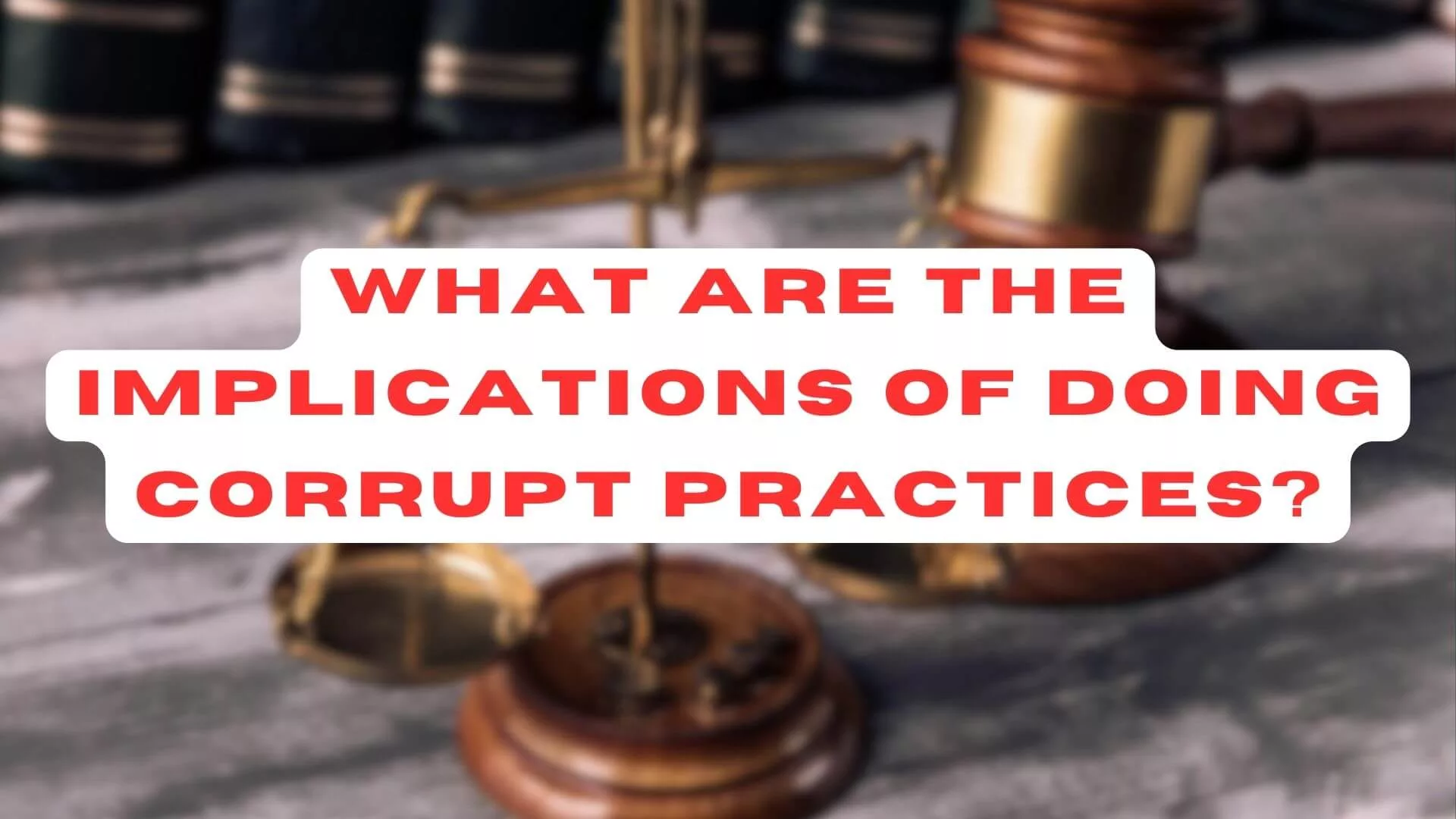What are the Implications of Doing Corrupt Practices?
