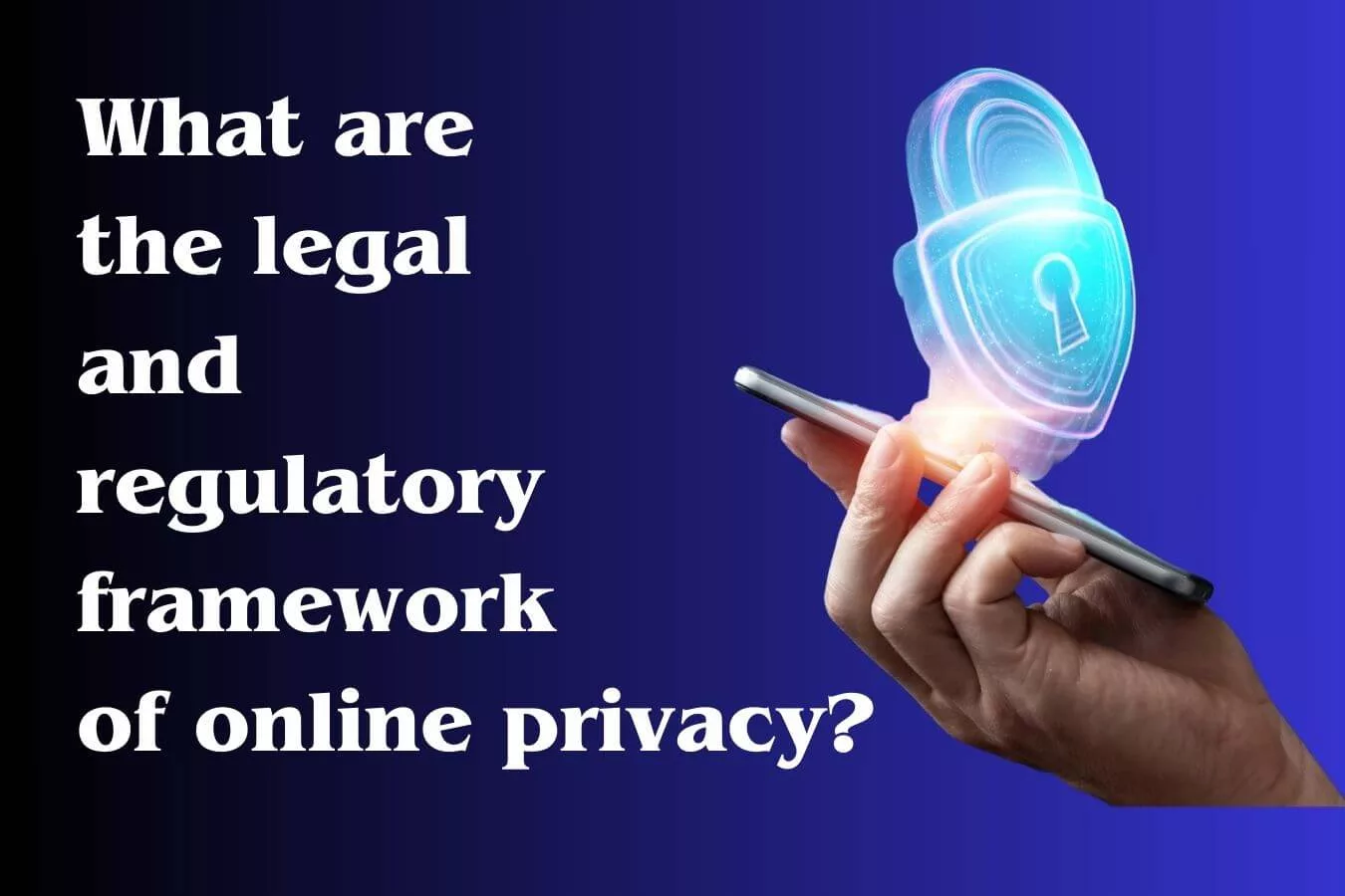 What are the legal and regulatory framework of online privacy?