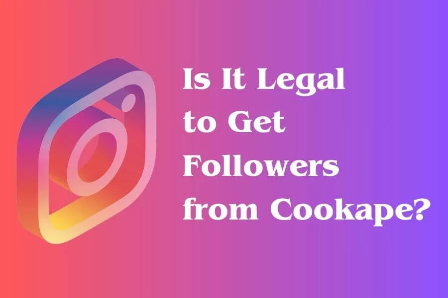 Is It Legal to Get Followers from Cookape?