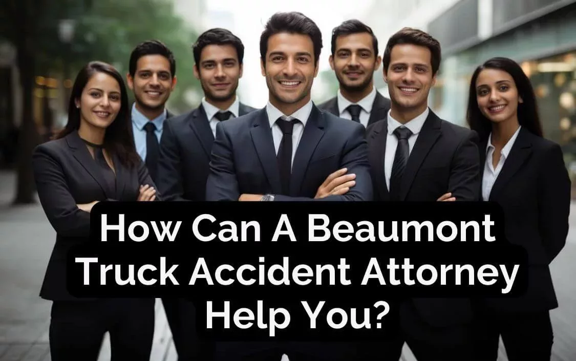 How Can A Beaumont Truck Accident Attorney Help You?