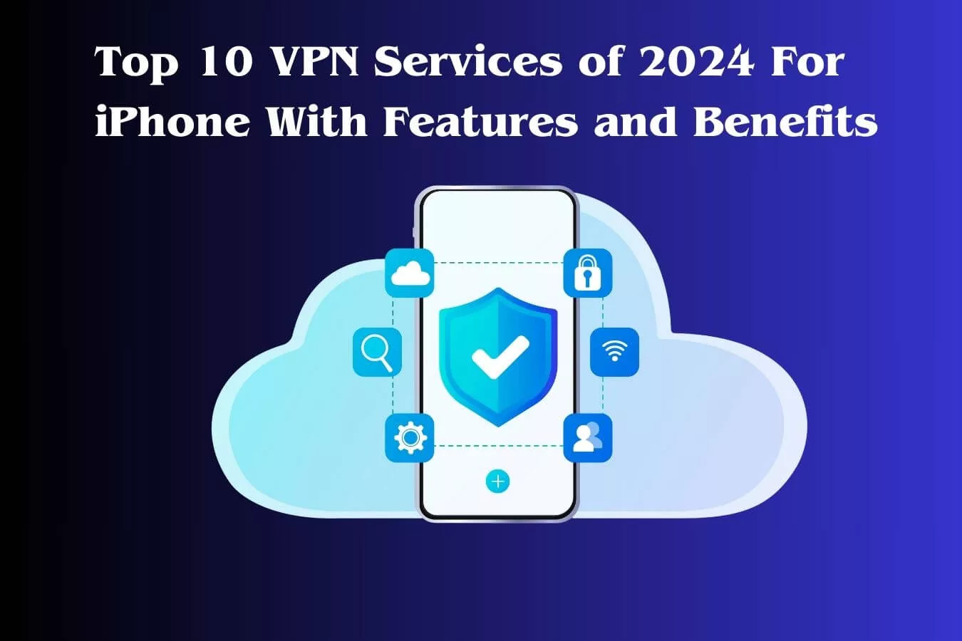 Top 10 VPN Services of 2024 For iPhone With Features and Benefits