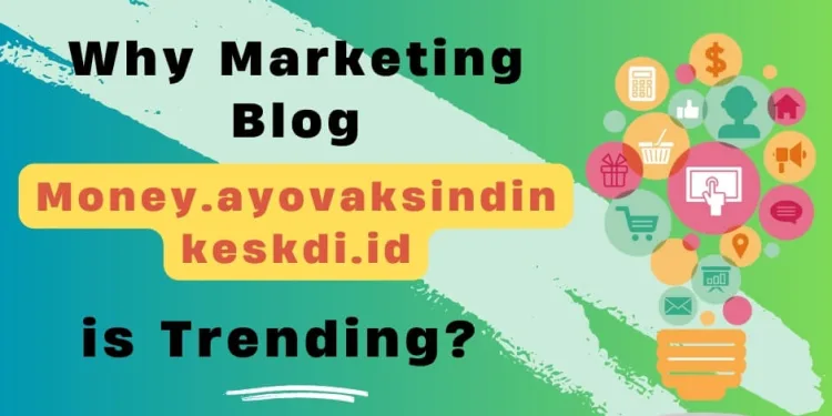 Why Marketing Blog Money.ayovaksindinkeskdi.id is Trending?